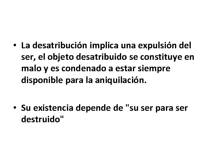  • La desatribución implica una expulsión del ser, el objeto desatribuido se constituye