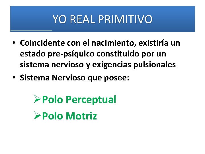 YO REAL PRIMITIVO • Coincidente con el nacimiento, existiría un estado pre psíquico constituido