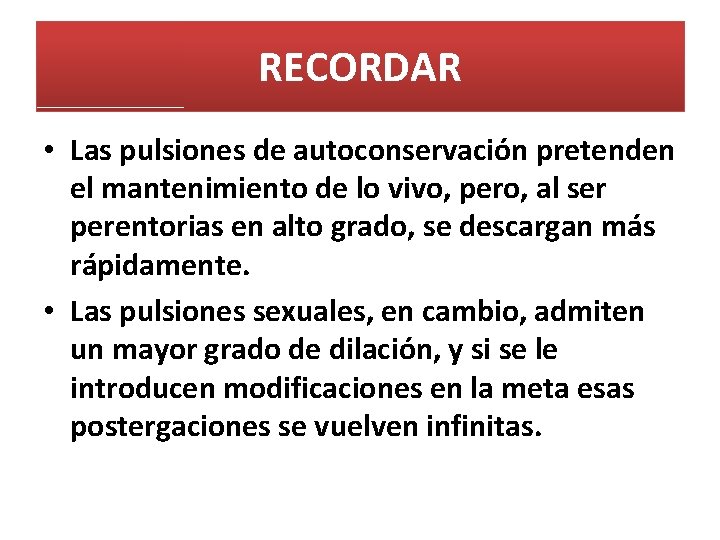 RECORDAR • Las pulsiones de autoconservación pretenden el mantenimiento de lo vivo, pero, al