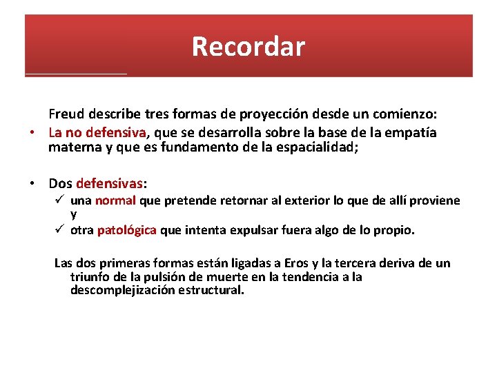 Recordar Freud describe tres formas de proyección desde un comienzo: • La no defensiva,