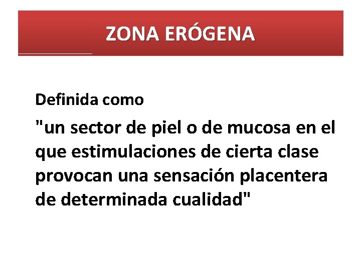 ZONA ERÓGENA Definida como "un sector de piel o de mucosa en el que