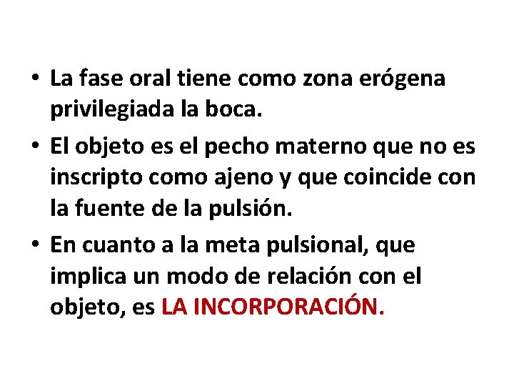  • La fase oral tiene como zona erógena privilegiada la boca. • El