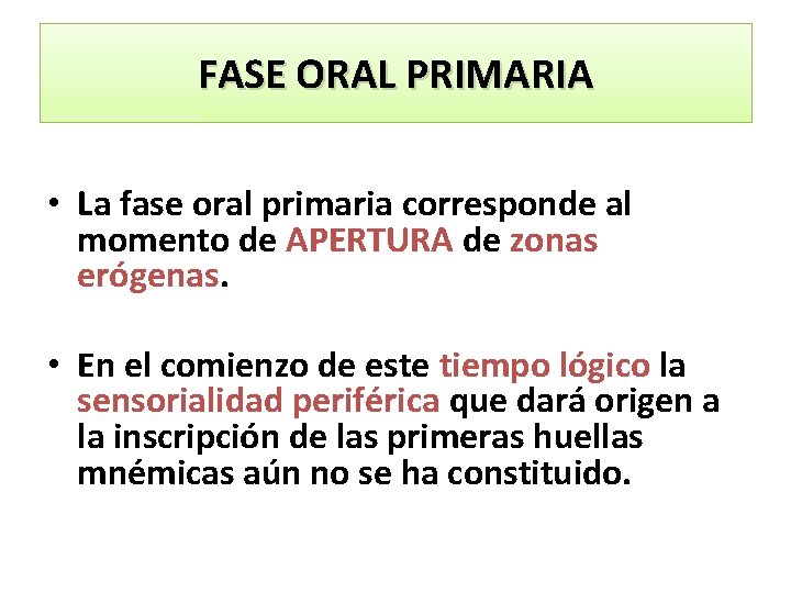 FASE ORAL PRIMARIA • La fase oral primaria corresponde al momento de APERTURA de