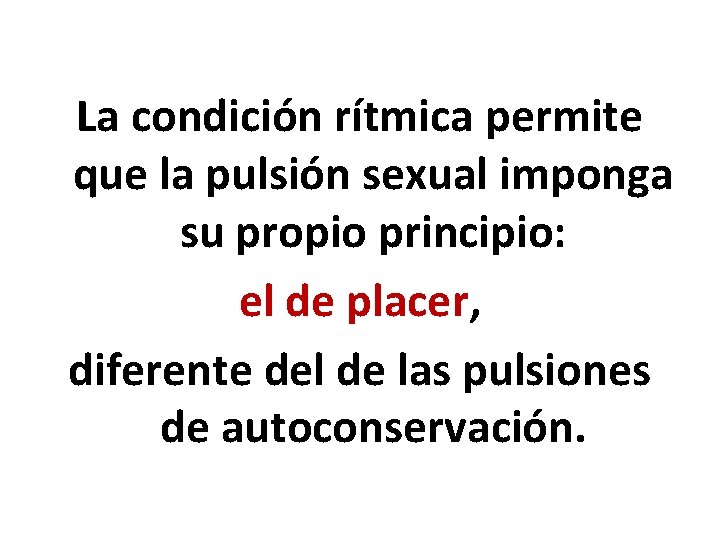 La condición rítmica permite que la pulsión sexual imponga su propio principio: el de