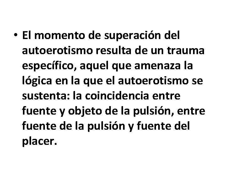  • El momento de superación del autoerotismo resulta de un trauma específico, aquel