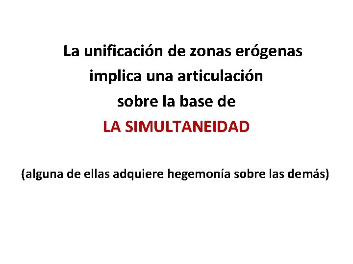La unificación de zonas erógenas implica una articulación sobre la base de LA SIMULTANEIDAD