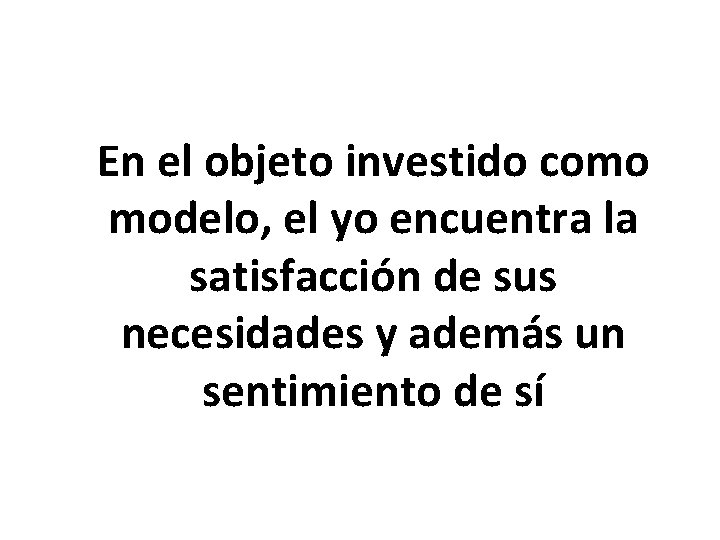 En el objeto investido como modelo, el yo encuentra la satisfacción de sus necesidades
