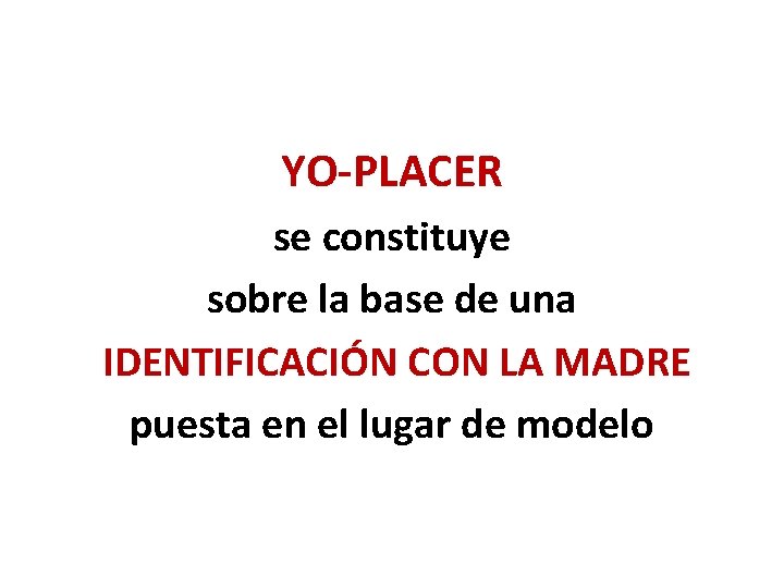 YO PLACER se constituye sobre la base de una IDENTIFICACIÓN CON LA MADRE puesta