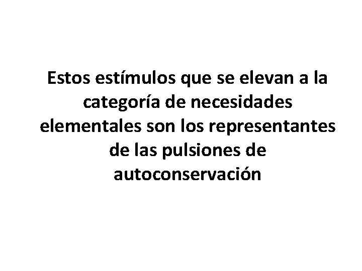 Estos estímulos que se elevan a la categoría de necesidades elementales son los representantes