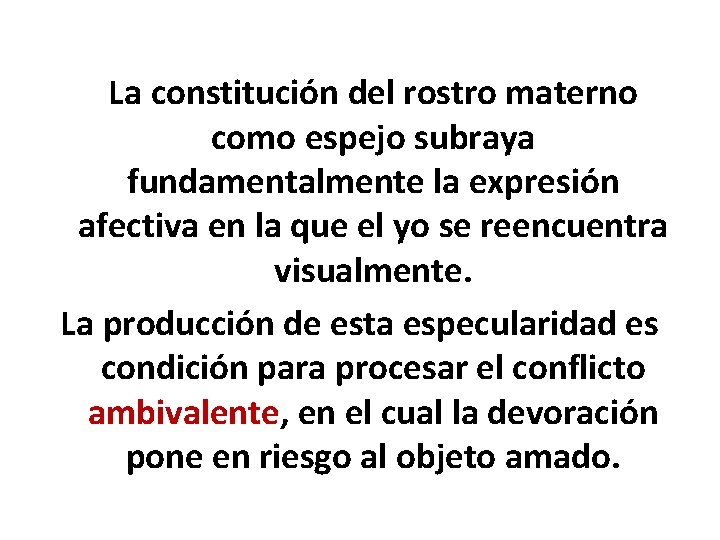 La constitución del rostro materno como espejo subraya fundamentalmente la expresión afectiva en la