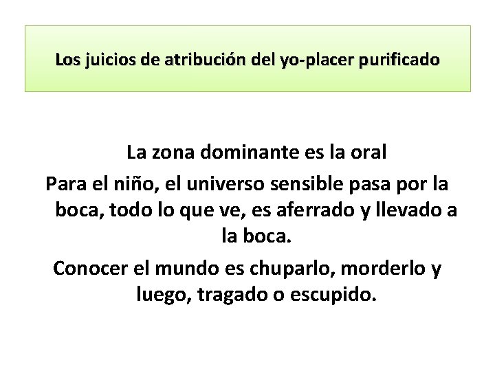 Los juicios de atribución del yo placer purificado La zona dominante es la oral