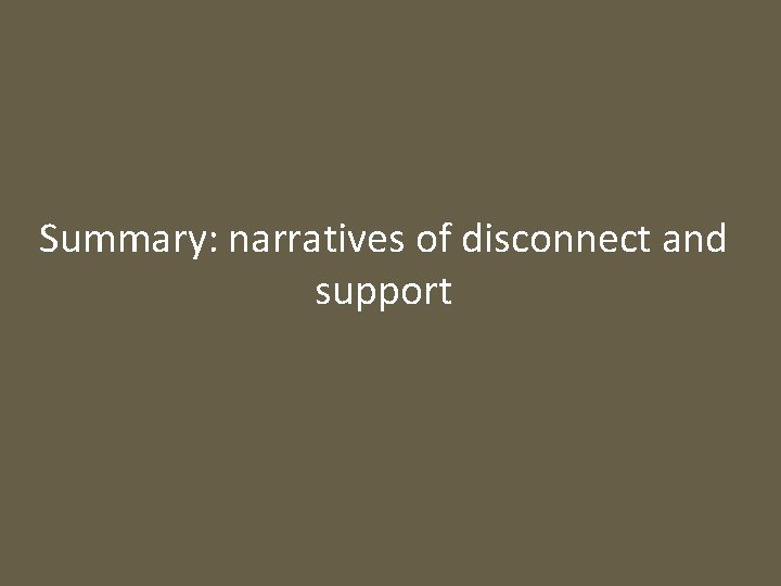 Summary: narratives of disconnect and support 