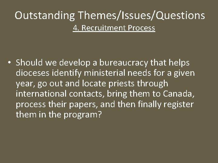 Outstanding Themes/Issues/Questions 4. Recruitment Process • Should we develop a bureaucracy that helps dioceses