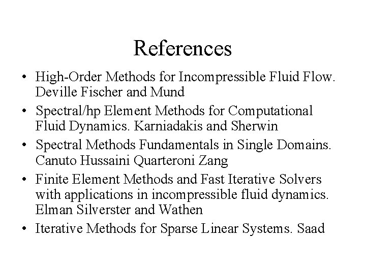 References • High-Order Methods for Incompressible Fluid Flow. Deville Fischer and Mund • Spectral/hp