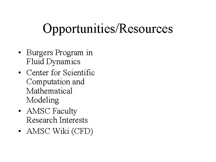 Opportunities/Resources • Burgers Program in Fluid Dynamics • Center for Scientific Computation and Mathematical