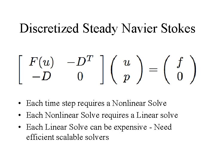Discretized Steady Navier Stokes • Each time step requires a Nonlinear Solve • Each