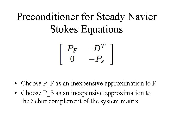 Preconditioner for Steady Navier Stokes Equations • Choose P_F as an inexpensive approximation to