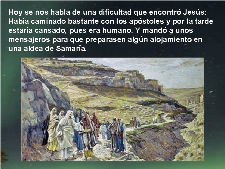 Hoy se nos habla de una dificultad que encontró Jesús: Había caminado bastante con