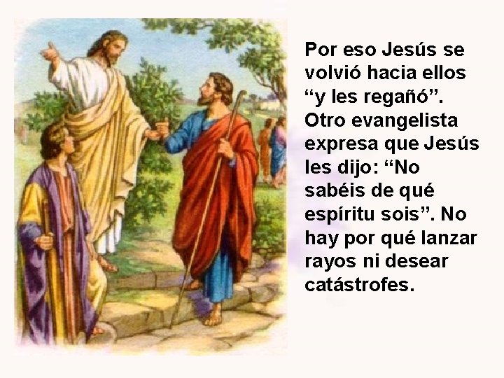 Por eso Jesús se volvió hacia ellos “y les regañó”. Otro evangelista expresa que