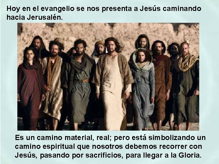 Hoy en el evangelio se nos presenta a Jesús caminando hacia Jerusalén. Es un