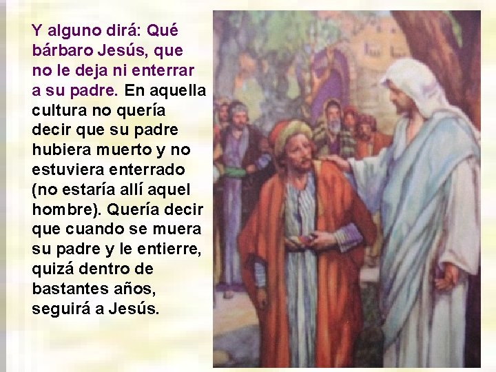 Y alguno dirá: Qué bárbaro Jesús, que no le deja ni enterrar a su