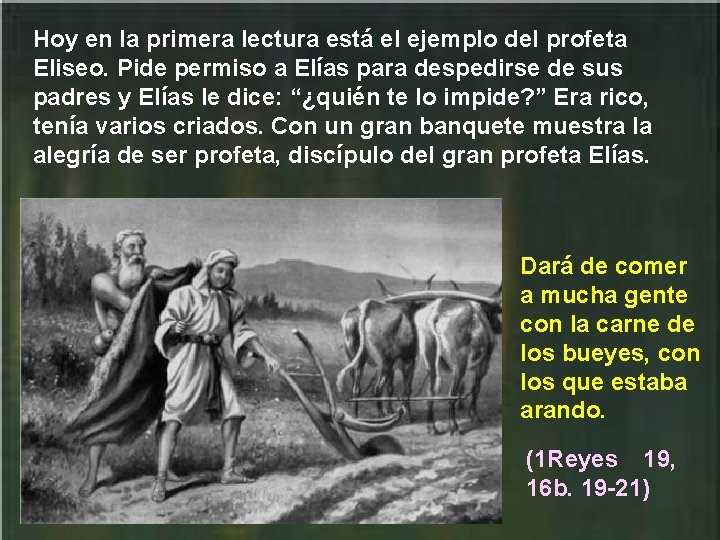 Hoy en la primera lectura está el ejemplo del profeta Eliseo. Pide permiso a