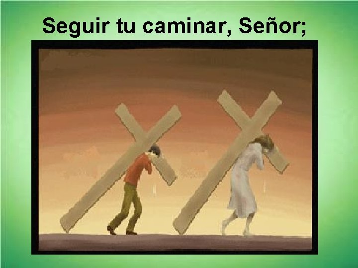 Seguir tu caminar, Señor; 