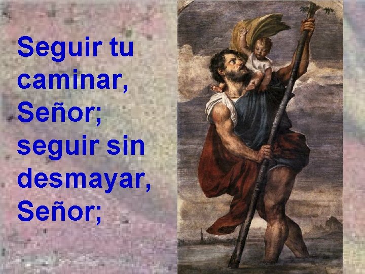 Seguir tu caminar, Señor; seguir sin desmayar, Señor; 