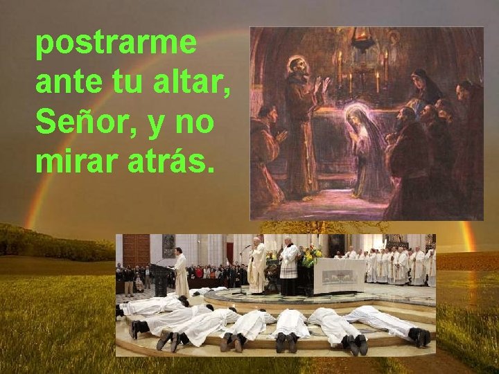 postrarme ante tu altar, Señor, y no mirar atrás. 