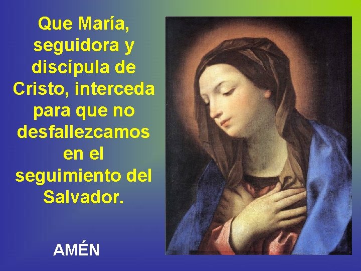 Que María, seguidora y discípula de Cristo, interceda para que no desfallezcamos en el