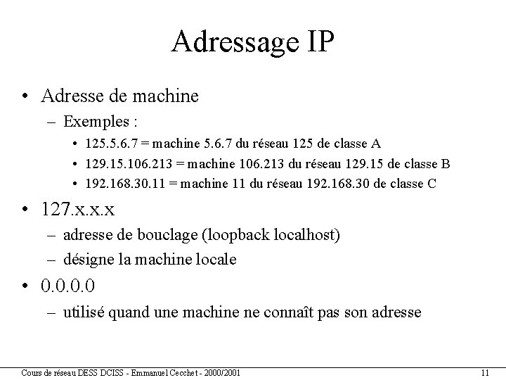 Adressage IP • Adresse de machine – Exemples : • 125. 5. 6. 7