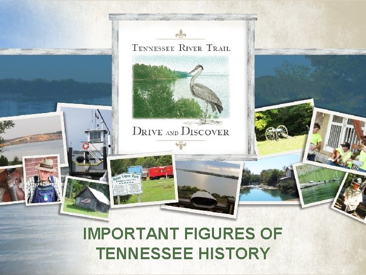 TENNESSEE IMPORTANT FIGURES OF TENNESSEE HISTORY 