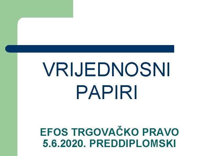 VRIJEDNOSNI PAPIRI EFOS TRGOVAČKO PRAVO 5. 6. 2020. PREDDIPLOMSKI VRIJEDNOSNI PAPIRI EFOS TRGOVAČKO PRAVO 5. 6. 2020. PREDDIPLOMSKI