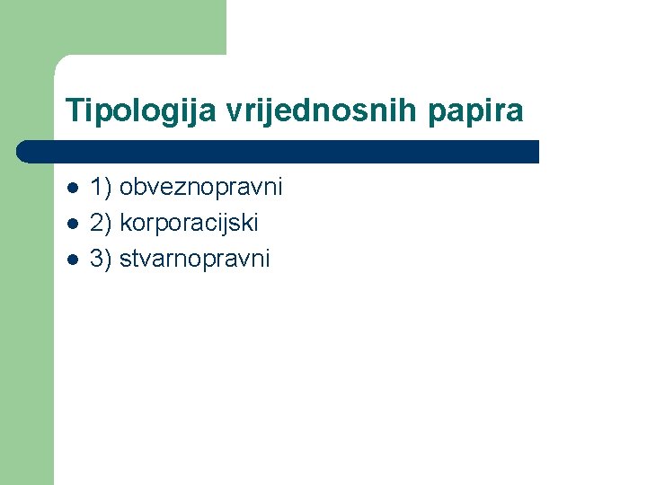 Tipologija vrijednosnih papira l l l 1) obveznopravni 2) korporacijski 3) stvarnopravni Tipologija vrijednosnih papira l l l 1) obveznopravni 2) korporacijski 3) stvarnopravni