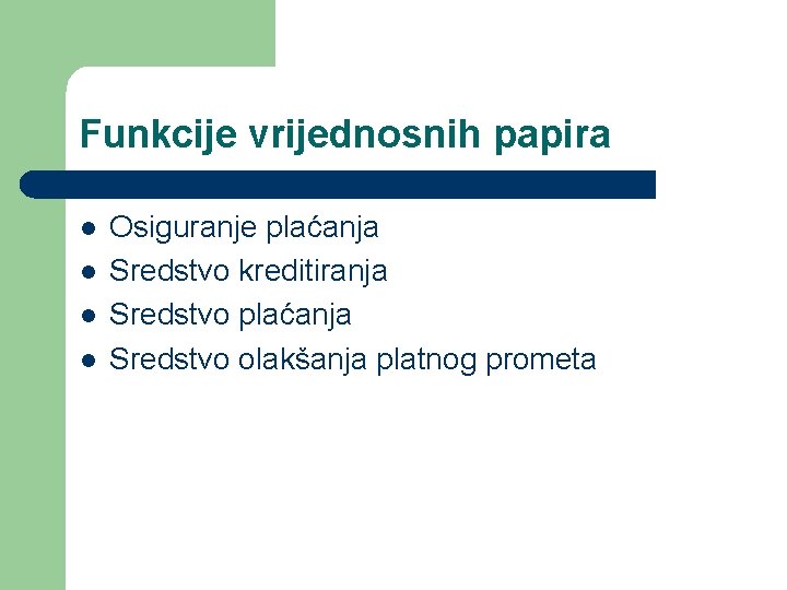 Funkcije vrijednosnih papira l l Osiguranje plaćanja Sredstvo kreditiranja Sredstvo plaćanja Sredstvo olakšanja platnog Funkcije vrijednosnih papira l l Osiguranje plaćanja Sredstvo kreditiranja Sredstvo plaćanja Sredstvo olakšanja platnog