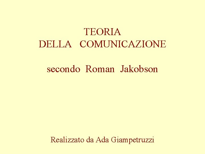 TEORIA DELLA COMUNICAZIONE secondo Roman Jakobson Realizzato da Ada Giampetruzzi 