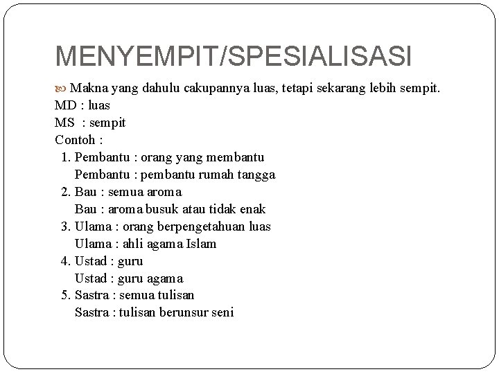 MENYEMPIT/SPESIALISASI Makna yang dahulu cakupannya luas, tetapi sekarang lebih sempit. MD : luas MS