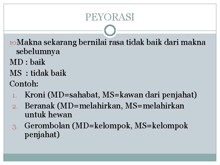 PEYORASI Makna sekarang bernilai rasa tidak baik dari makna sebelumnya MD : baik MS
