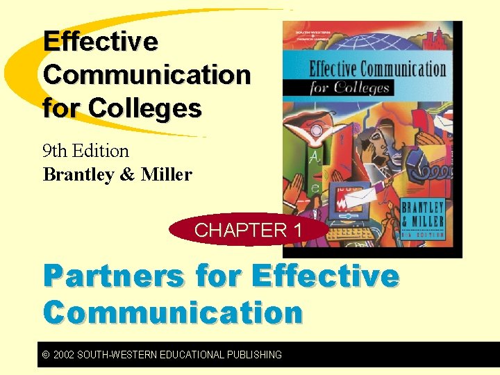 Effective Communication for Colleges 9 th Edition Brantley & Miller CHAPTER 1 Partners for