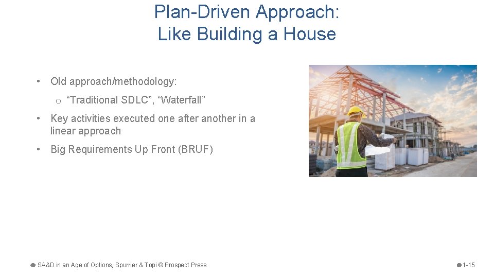 Plan-Driven Approach: Like Building a House • Old approach/methodology: o “Traditional SDLC”, “Waterfall” •