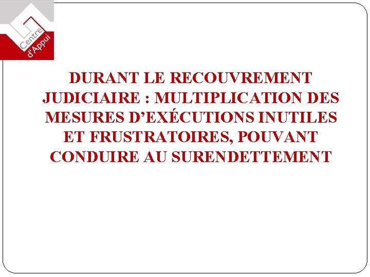 DURANT LE RECOUVREMENT JUDICIAIRE : MULTIPLICATION DES MESURES D’EXÉCUTIONS INUTILES ET FRUSTRATOIRES, POUVANT CONDUIRE