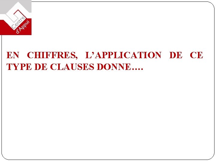 EN CHIFFRES, L’APPLICATION DE CE TYPE DE CLAUSES DONNE…. 