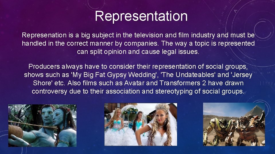 Representation Represenation is a big subject in the television and film industry and must