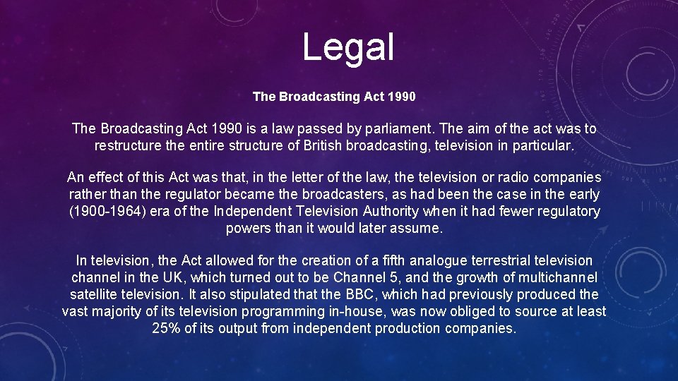 Legal The Broadcasting Act 1990 is a law passed by parliament. The aim of