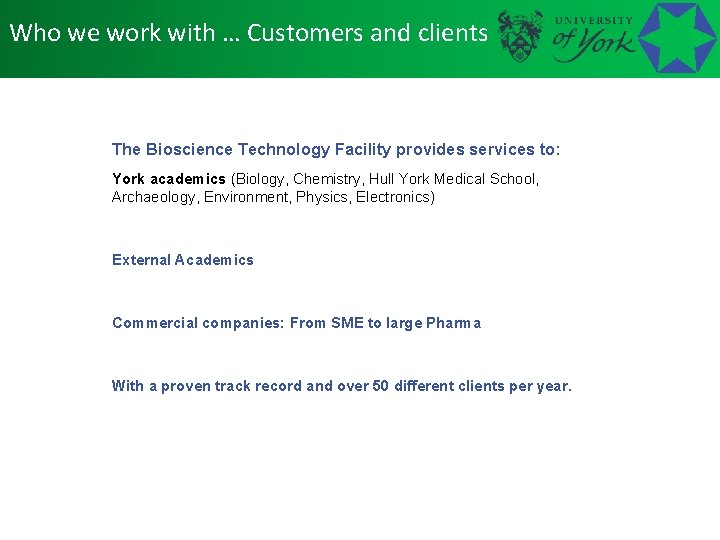 Who we work with … Customers and clients The Bioscience Technology Facility provides services