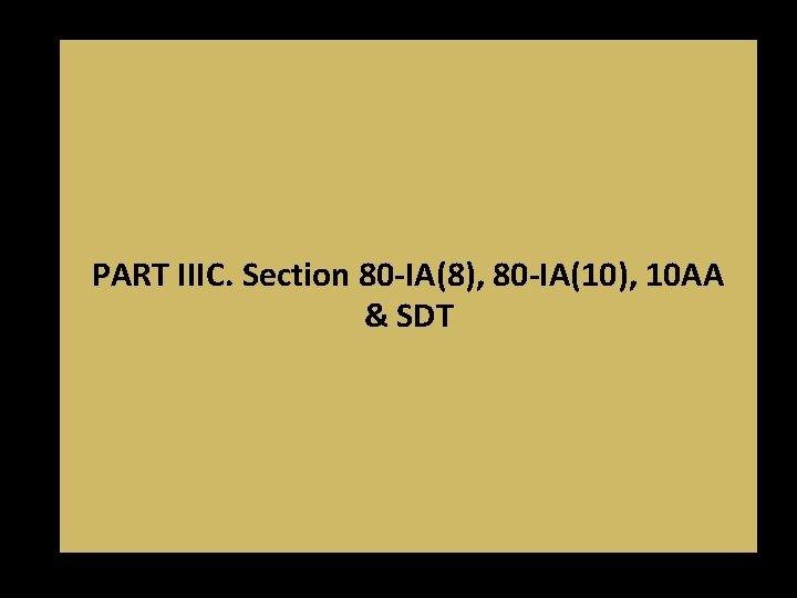 PART IIIC. Section 80 -IA(8), 80 -IA(10), 10 AA & SDT PART IIIC. Section 80 -IA(8), 80 -IA(10), 10 AA & SDT