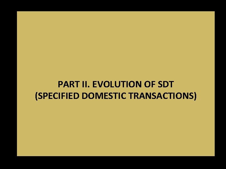 PART II. EVOLUTION OF SDT (SPECIFIED DOMESTIC TRANSACTIONS) PART II. EVOLUTION OF SDT (SPECIFIED DOMESTIC TRANSACTIONS)