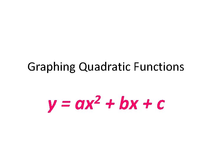 Graphing Quadratic Functions y= 2 ax + bx + c 