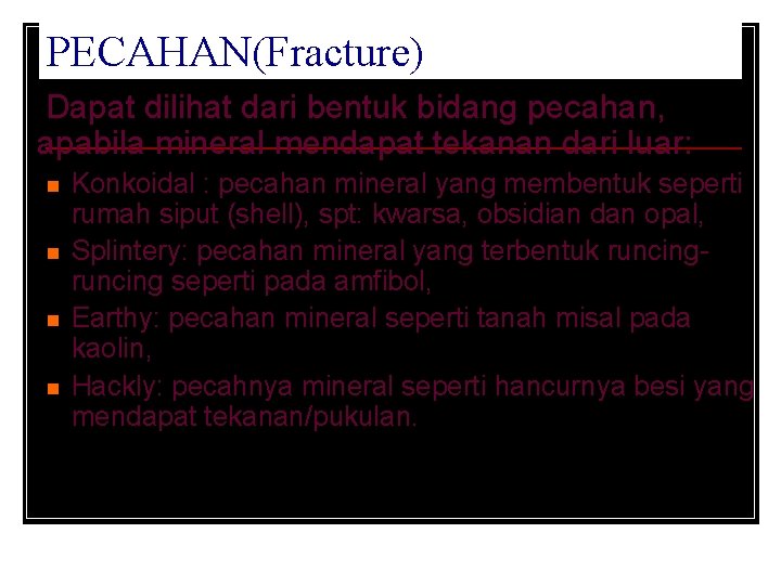 PECAHAN(Fracture) Dapat dilihat dari bentuk bidang pecahan, apabila mineral mendapat tekanan dari luar: n