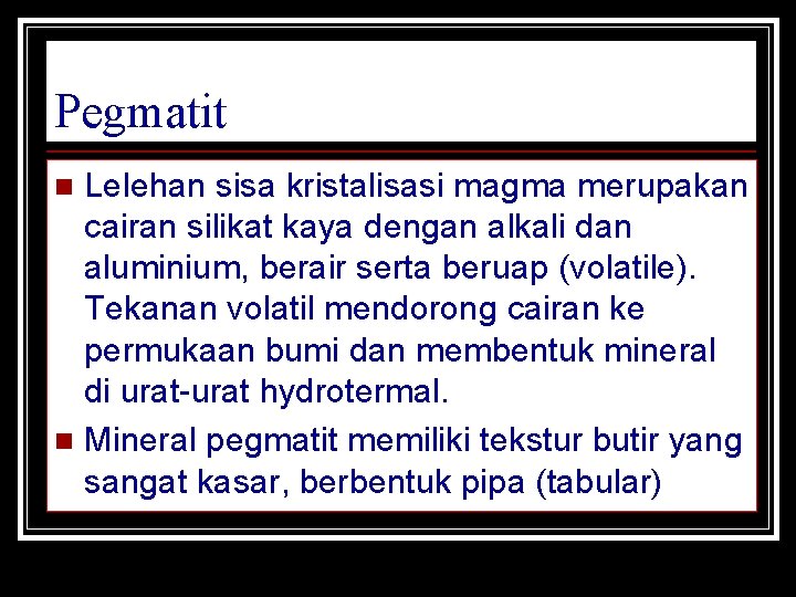 Pegmatit Lelehan sisa kristalisasi magma merupakan cairan silikat kaya dengan alkali dan aluminium, berair